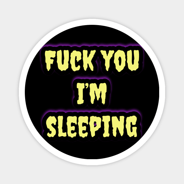 "Fuck You I'm Sleeping” Sleep Gear Magnet by Elvira Khan